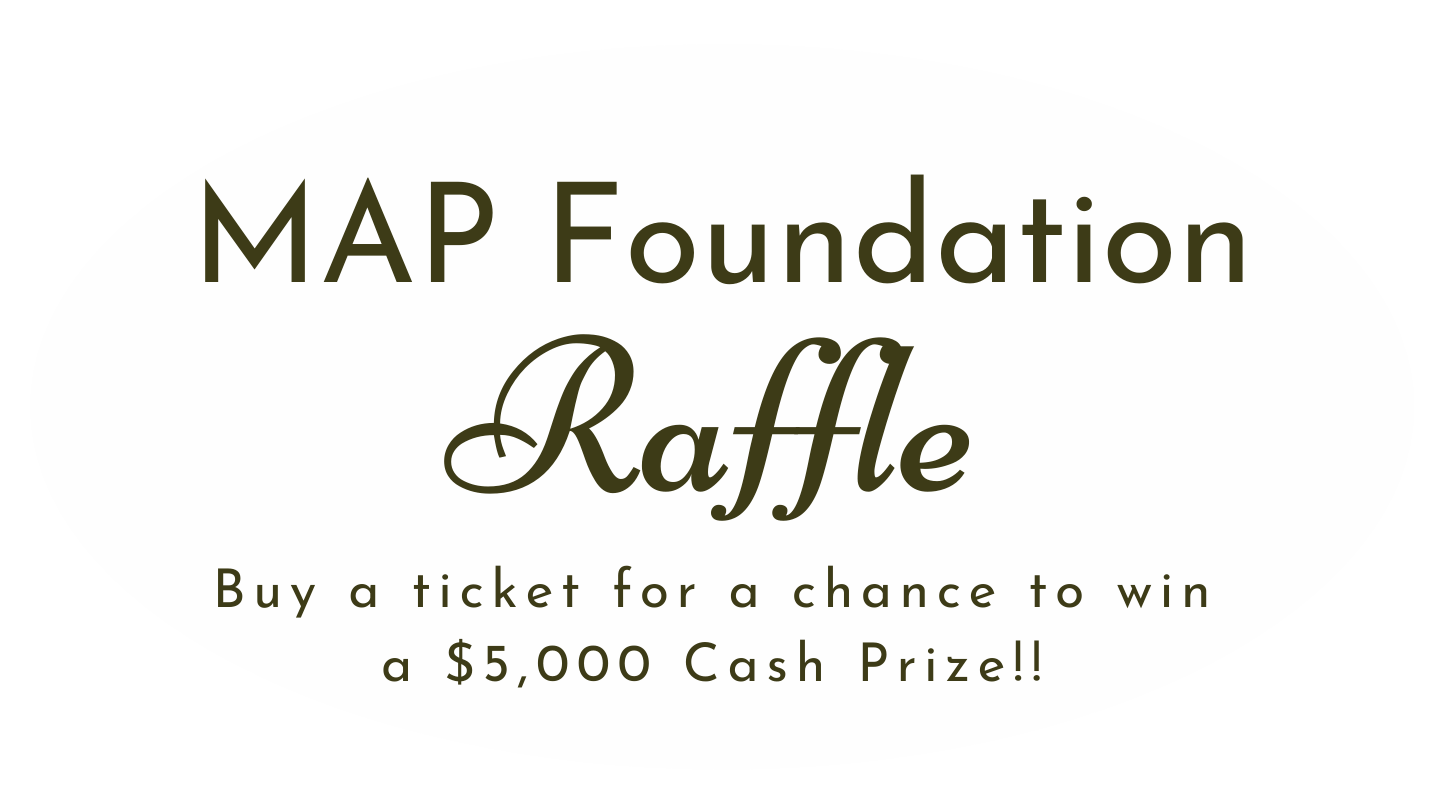 MAP Foundation Raffle - Buy a ticket for a chance to win a $5,000 cash prize!!